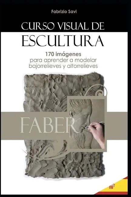 Curso Visual de Escultura: 170 imágenes para aprender a modelar bajorrelieves y altorrelieves. - Paperback