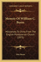 Memoir Of Willliam C. Burns: Missionary To China From The English Presbyterian Church (1873) - Paperback