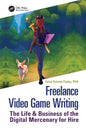 Freelance Video Game Writing: The Life & Business of the Digital Mercenary for Hire - Paperback