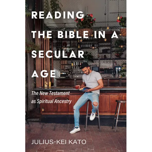 Reading the Bible in a Secular Age: The New Testament as Spiritual Ancestry - Paperback