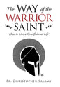 The Way of the Warrior Saint: How to Live a Crucifixional Life - Hardcover