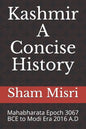 Kashmir - A Concise History: Mahabharata Epoch 3067 BCE to Modi Era 2016 A.D - Paperback