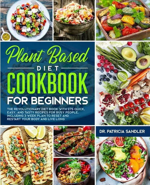 Plant Based Diet Cookbook For Beginners: The revolutionary diet book with 275 quick, easy and tasty recipes for busy people, including 3 Weeks Plan to - Paperback