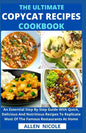 The Ultimate Copycat Recipes Cookbook: An Essential Step By Step Guide With Quick, Delicious And Nutritious Recipes To Replicate Most Of The Famous Re - Paperback