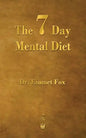 The Seven Day Mental Diet: How to Change Your Life in a Week - Paperback
