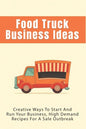 Food Truck Business Ideas: Creative Ways To Start And Run Your Business, High Demand Recipes For A Sale Outbreak: Street Food Recipes - Paperback