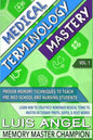 Medical Terminology Mastery: Proven Memory Techniques to Help Pre Med School and Nursing Students Learn How to Creatively Remember Medical Terms to - Paperback