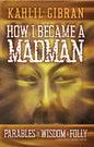 How I Became a Madman: Parables of Folly and Wisdom - Paperback