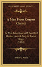 A Man from Corpus Christi: Or the Adventures of Two Bird Hunters and a Dog in Texan Bogs (1894) - Hardcover