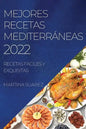 Mejores Recetas Mediterráneas 2022: Recetas Fáciles Y Exquisitas - Paperback