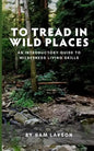 To Tread In Wild Places, 2nd Edition: An Introductory Guide to Wilderness Living SKills - Paperback