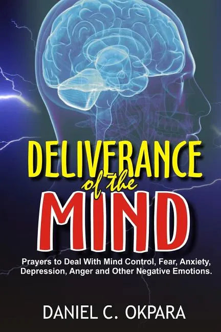 Deliverance of the mind: Powerful Prayers to Deal With Mind Control, Fear, Anxiety, Depression, Anger and Other Negative Emotions - Gain Clarit - Paperback