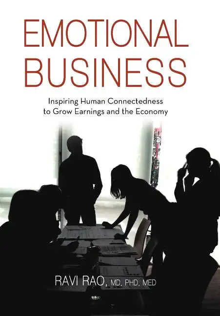 Emotional Business: Inspiring Human Connectedness to Grow Earnings and the Economy - Hardcover