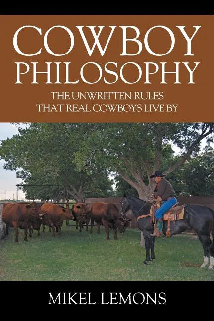 Cowboy Philosophy: The Unwritten Rules that Real Cowboys Live By - Paperback