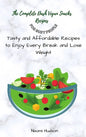 The Complete Dash Vegan Snacks Recipes for Busy People: Tasty and Affordable Recipes to Enjoy Every Break and Lose Weight - Hardcover