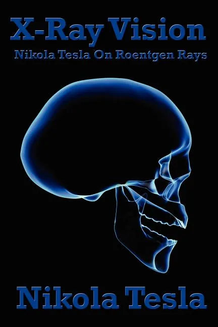 X-Ray Vision: Nikola Tesla on Roentgen Rays - Paperback