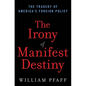 The Irony of Manifest Destiny: The Tragedy of America's Foreign Policy - Hardcover