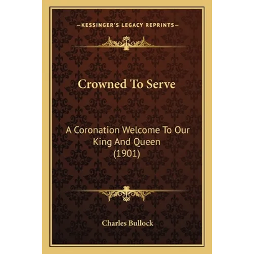 Crowned To Serve: A Coronation Welcome To Our King And Queen (1901) - Paperback