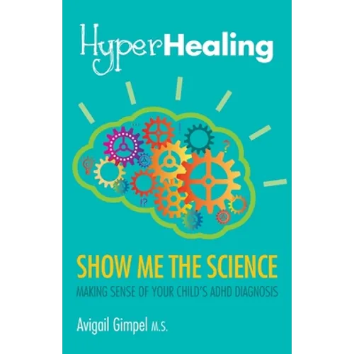 HyperHealing, Show Me the Science: Making Sense of Your Child's ADHD Diagnosis - Paperback
