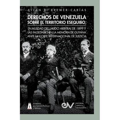 Derechos de Venezuela Sobre El Territorio Esequibo, La Nulidad del Laudo Arbitral de 1899 Y Las Falsedades En La Memoria de Guyana Ante La Corte Inter - Paperback