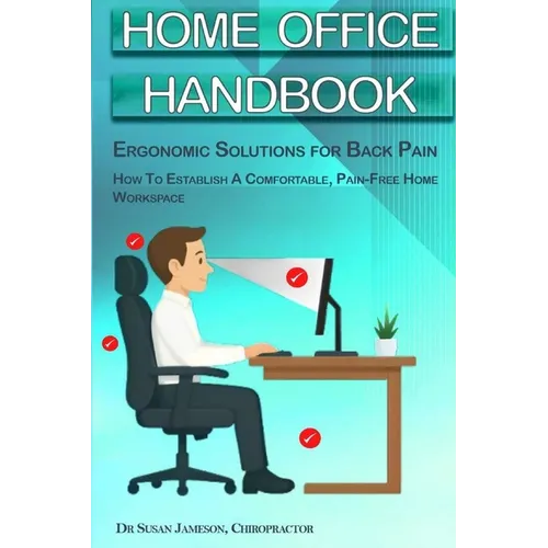 Home Office Handbook - Ergonomic Solutions For Back Pain: How To Establish A comfortable, Pain Free Home Workspace - Paperback