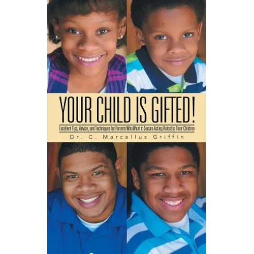 Your Child is Gifted!: Excellent Tips, Advice, and Techniques for Parents Who Want to Secure Acting Roles for Their Children - Paperback