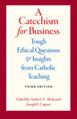 A Catechism for Business: Tough Ethical Questions & Insights from Catholic Teaching - Paperback