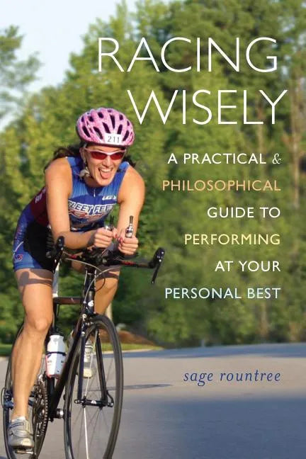 Racing Wisely: A Practical and Philosophical Guide to Performing at Your Personal Best - Paperback