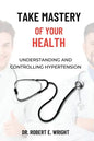 Take Mastery of Your Health: Understanding And Controlling Hypertension - Paperback