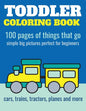 Toddler Coloring Book: 100 pages of things that go: Cars, trains, tractors, trucks coloring book for kids 2-4 - Paperback
