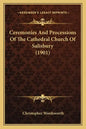 Ceremonies And Processions Of The Cathedral Church Of Salisbury (1901) - Paperback