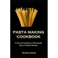 Pasta Making Cookbook: Fresh and Authentic Homemade Pasta & Salad Recipes - Paperback