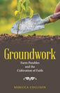 Groundwork: Farm Parables and the Cultivation of Faith - Paperback
