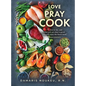 Love Pray Cook: Eat what is good and your soul will delight in the richest nutrient. Isaiah 55:2b - Hardcover