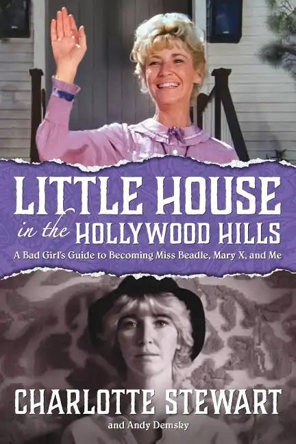 Little House in the Hollywood Hills: A Bad Girl's Guide to Becoming Miss Beadle, Mary X, and Me - Paperback