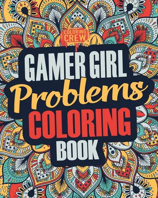 Gamer Girl Coloring Book: A Snarky, Irreverent & Funny Gaming Coloring Book Gift Idea for Female Gamers and Video Game Lovers - Paperback