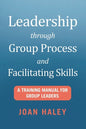 Leadership Through Group Process and Facilitating Skills: A Training Manual for Group Leaders - Paperback