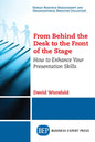 From Behind the Desk to the Front of the Stage: How to Enhance Your Presentation Skills - Paperback