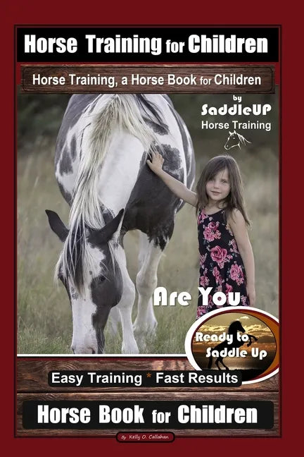 Horse Training for Children, Horse Training, a Horse Book for Children By SaddleUP Horse Training. Are You Ready to Saddle Up? Easy Training * Fast Re - Paperback