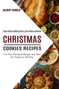 Christmas Cookies Recipes: Enjoy Holiday Cooking Quick & Easy Cookies Cookbook (Let This Christmas Recipes and Also the Tastiest in All Time) - Paperback