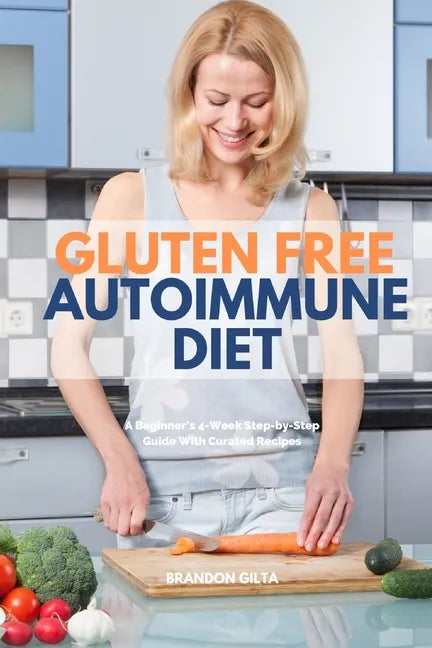 Gluten Free Autoimmune Diet: A Beginner's 4-Week Step-by-Step Guide With Curated Recipes - Paperback
