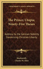 The Prince; Utopia; Ninety-Five Theses: Address to the German Nobility Concerning Christian Liberty: V36 Harvard Classics - Hardcover