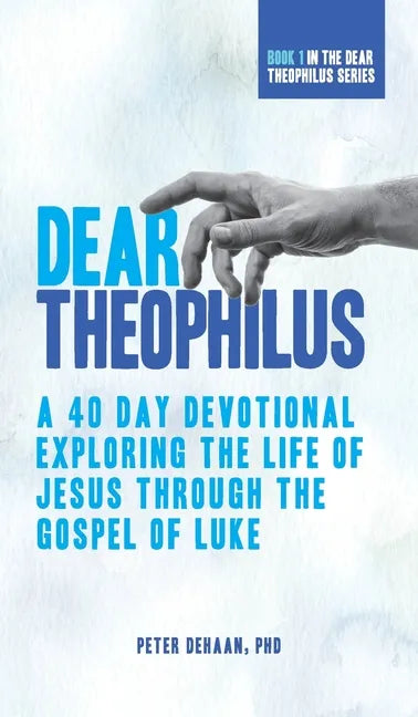 Dear Theophilus: A 40 Day Devotional Exploring the Life of Jesus through the Gospel of Luke - Hardcover