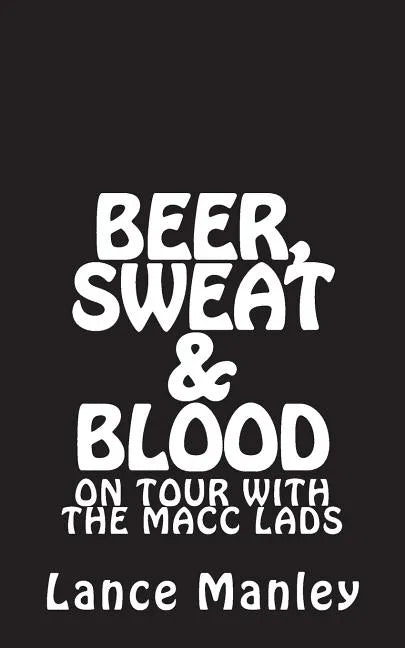 Beer, Sweat & Blood: On Tour With The Macc Lads - Paperback
