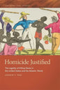 Homicide Justified: The Legality of Killing Slaves in the United States and the Atlantic World - Hardcover