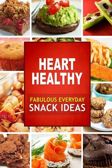 Heart Healthy Fabulous Everyday Snack Ideas: The Modern Sugar-Free Cookbook to Fight Heart Disease - Paperback