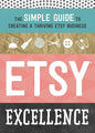 Etsy Excellence: The Simple Guide to Creating a Thriving Etsy Business - Paperback