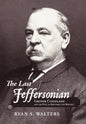 The Last Jeffersonian: Grover Cleveland and the Path to Restoring the Republic - Hardcover