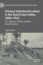 Chinese Indentured Labour in the Dutch East Indies, 1880-1942: Tin, Tobacco, Timber, and the Penal Sanction - Hardcover