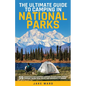 The Ultimate Guide to Camping in National Parks: 59 Essentials for Campfire Cooking, Backpacking, Family Camping, Hiking Gear, and Emergency Planning - Paperback